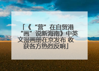 《“营”在自贸港 “画”说新海南》中英文漫画册在京发布 收获各方热烈反响