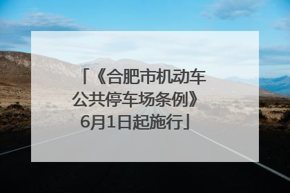 《合肥市机动车公共停车场条例》6月1日起施行