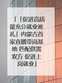 「促进高质量充分就业巡礼」内蒙古首家直播带岗基地 匹配供需双方 促进上岗就业