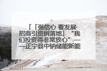 「强信心 看发展·招商引资拼落地」“我们投资得非常放心”——正宁县中钠储能新能源项目建设见闻