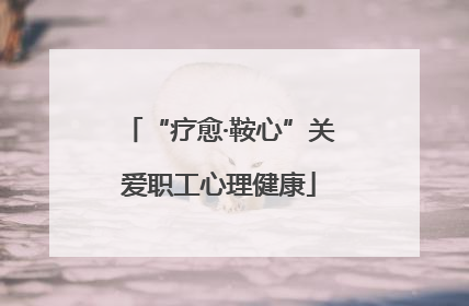 “疗愈·鞍心”关爱职工心理健康