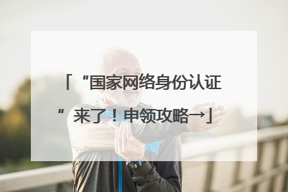 “国家网络身份认证”来了！申领攻略→