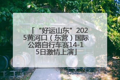 “好运山东”2025黄河口（东营）国际公路自行车赛14-15日激情上演