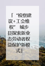 “检察建议+工会维权” 城步县探索新业态劳动者权益保护新模式