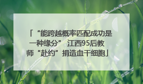 “能跨越概率匹配成功是一种缘分” 江西95后教师“赴约”捐造血干细胞