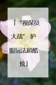 “视保员大战” 护眼玩法超酷炫