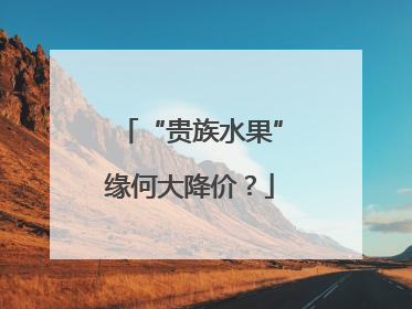 “贵族水果”缘何大降价？