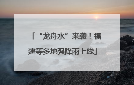 “龙舟水”来袭！福建等多地强降雨上线