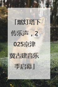 燃灯塔下传乐声，2025京津冀古建音乐季启幕
