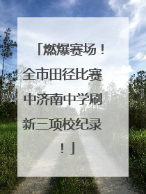 燃爆赛场！全市田径比赛中济南中学刷新三项校纪录！