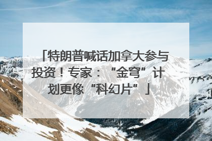 特朗普喊话加拿大参与投资！专家：“金穹”计划更像“科幻片”