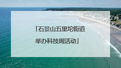 石景山五里坨街道举办科技周活动