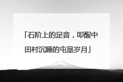 石阶上的足音，叩醒中田村沉睡的屯垦岁月