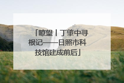 瞭望丨丁肇中寻根记——日照市科技馆建成前后