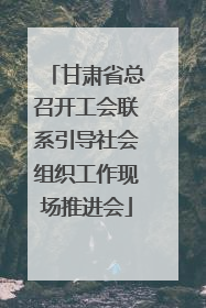甘肃省总召开工会联系引导社会组织工作现场推进会