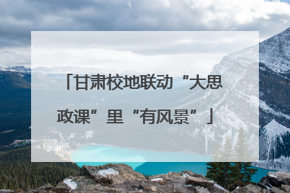 甘肃校地联动“大思政课”里“有风景”