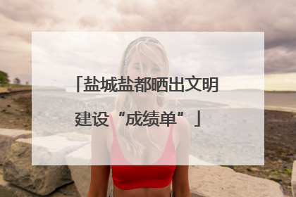 盐城盐都晒出文明建设“成绩单”