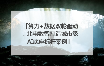 算力+数据双轮驱动，北电数智打造城市级AI底座标杆案例