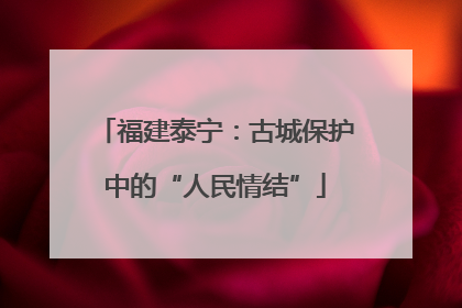 福建泰宁：古城保护中的“人民情结”