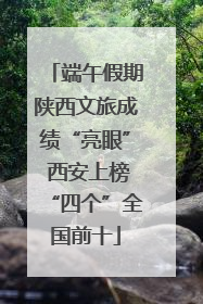 端午假期陕西文旅成绩“亮眼” 西安上榜“四个”全国前十