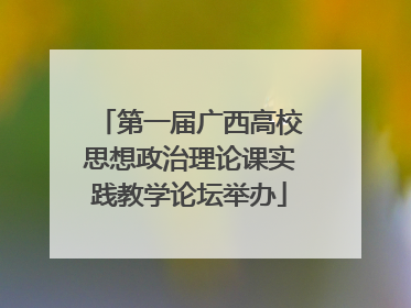 第一届广西高校思想政治理论课实践教学论坛举办