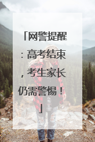 网警提醒：高考结束，考生家长仍需警惕！