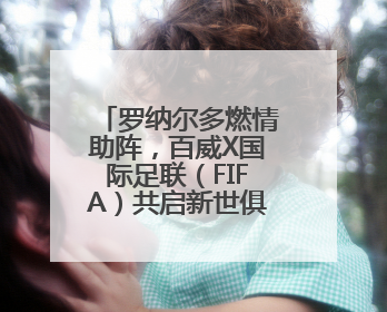 罗纳尔多燃情助阵，百威X国际足联（FIFA）共启新世俱杯元年