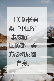 美防长渲染“中国军事威胁” 国防部：美方必将反噬自身