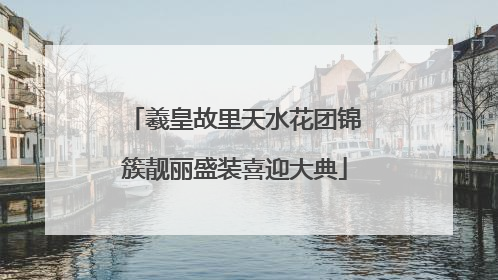 羲皇故里天水花团锦簇靓丽盛装喜迎大典
