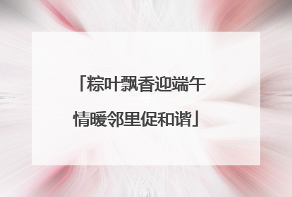 粽叶飘香迎端午 情暖邻里促和谐