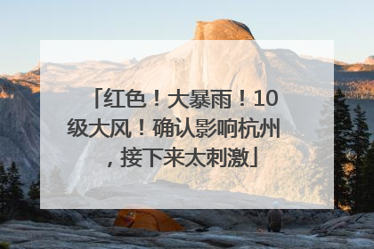 红色！大暴雨！10级大风！确认影响杭州，接下来太刺激