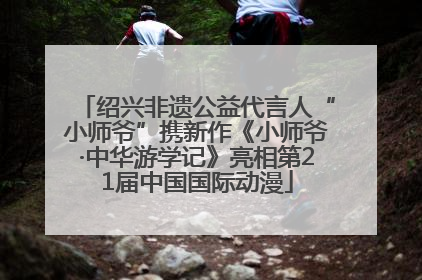绍兴非遗公益代言人“小师爷”携新作《小师爷·中华游学记》亮相第21届中国国际动漫