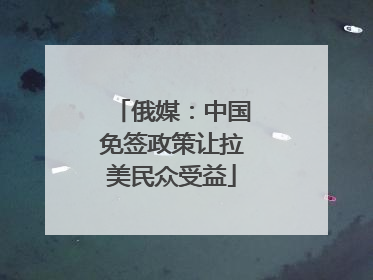 俄媒：中国免签政策让拉美民众受益