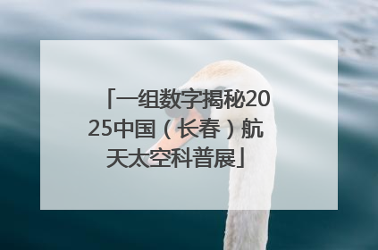 一组数字揭秘2025中国（长春）航天太空科普展