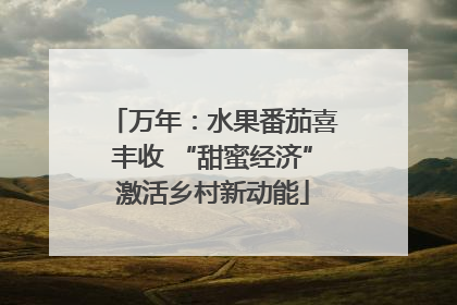 万年：水果番茄喜丰收 “甜蜜经济”激活乡村新动能