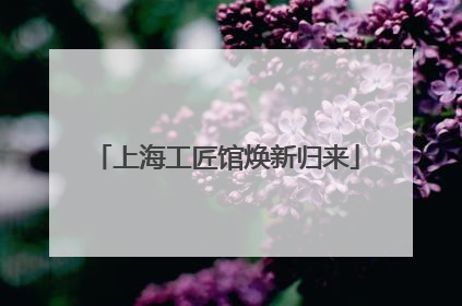 上海工匠馆焕新归来