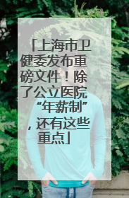 上海市卫健委发布重磅文件！除了公立医院“年薪制”，还有这些重点