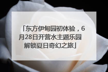 东方伊甸园初体验，6月28日开营水主题乐园解锁夏日奇幻之旅
