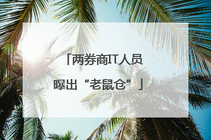 两券商IT人员曝出“老鼠仓”