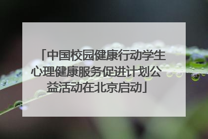 中国校园健康行动学生心理健康服务促进计划公益活动在北京启动