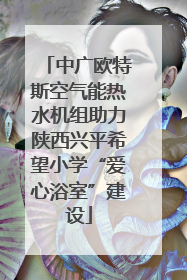 中广欧特斯空气能热水机组助力陕西兴平希望小学“爱心浴室”建设