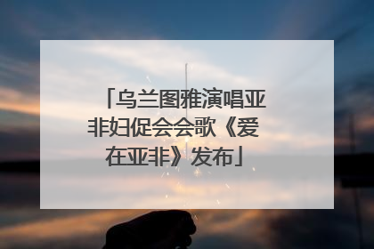 乌兰图雅演唱亚非妇促会会歌《爱在亚非》发布