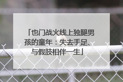也门战火线上独腿男孩的童年：失去手足、与假肢相伴一生