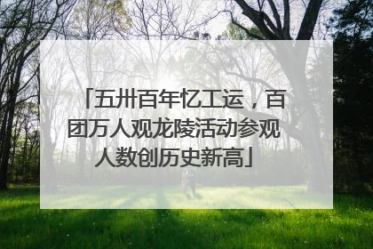 五卅百年忆工运，百团万人观龙陵活动参观人数创历史新高