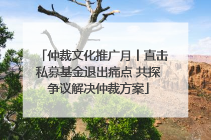 仲裁文化推广月丨直击私募基金退出痛点 共探争议解决仲裁方案