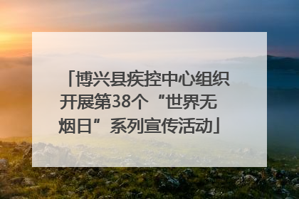 博兴县疾控中心组织开展第38个“世界无烟日”系列宣传活动