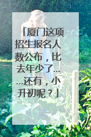 厦门这项招生报名人数公布，比去年少了……还有，小升初呢？