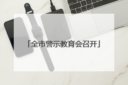全市警示教育会召开