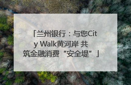 兰州银行：与您City Walk黄河岸 共筑金融消费“安全堤”