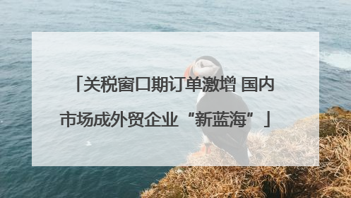 关税窗口期订单激增 国内市场成外贸企业“新蓝海”